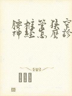 腰椎管狭窄压迫神经怎么诊治