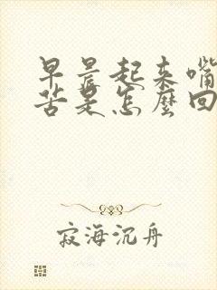 早晨起来嘴里发苦是怎么回事啊