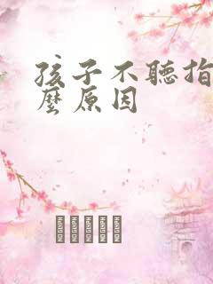 孩子不听指令什么原因