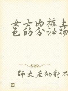 女士内裤上有黄色的分泌物是怎么回事