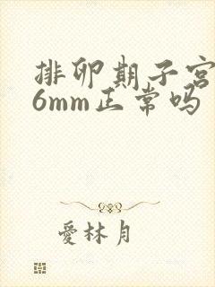 排卵期子宫内膜6mm正常吗