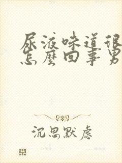 尿液味道很重是怎么回事男性