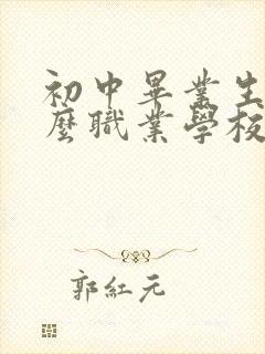 初中毕业生报什么职业学校好