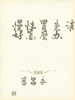 慢性胃炎消化不好怎么办