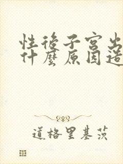 性后子宫出血是什么原因造成的