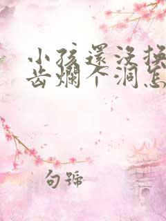 小孩还没换牙牙齿烂个洞怎么办