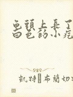 龟头上长了一些白色的小疙瘩