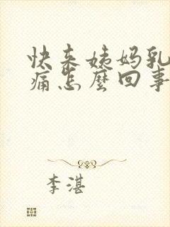 快来姨妈乳房胀痛怎么回事