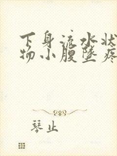 下身流水状分泌物小腹坠疼