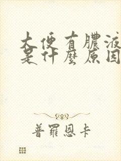 大便有脓液带血是什么原因