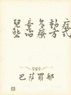 儿童多动症有哪些治疗方式