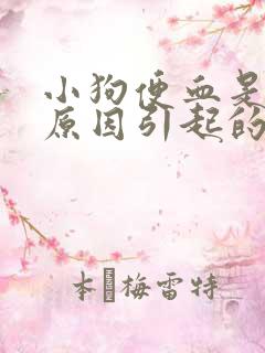 小狗便血是什么原因引起的