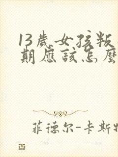 13岁女孩叛逆期应该怎么管