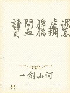 请问脾虚湿热体质血脂稠怎样调理