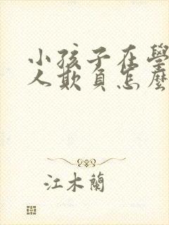 小孩子在学校被人欺负怎么办