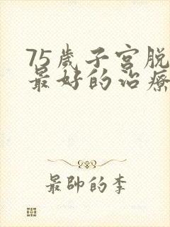 75岁子宫脱垂最好的治疗办法