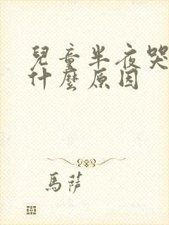 儿童半夜哭闹是什么原因