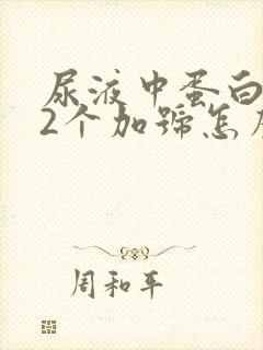 尿液中蛋白质有2个加号怎么回事