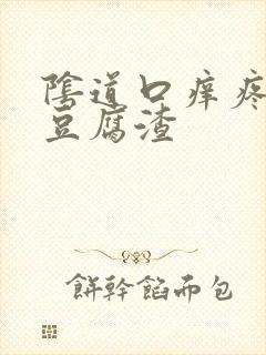 阴道口痒疼白色豆腐渣