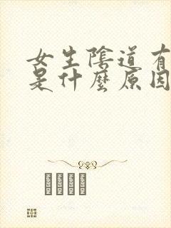 女生阴道有异味是什么原因