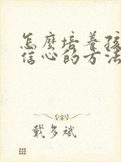 怎么培养孩子自信心的方法