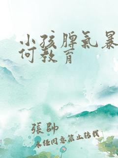 小孩脾气暴躁如何教育