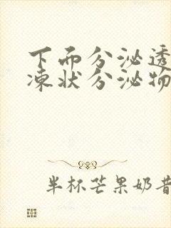 下面分泌透明果冻状分泌物是什么原因