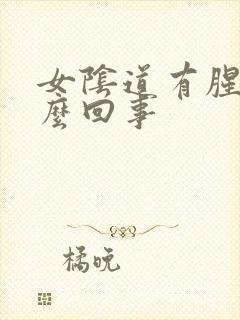 女阴道有腥味怎么回事