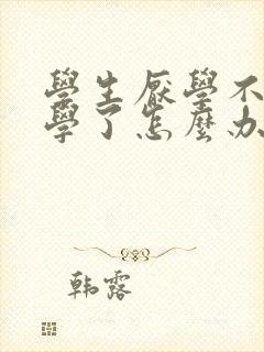 学生厌学不想上学了怎么办