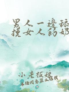 男人一边舔一边摸女人的奶头