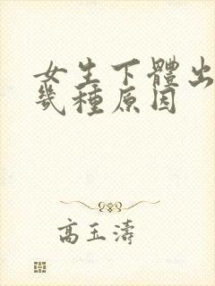 女生下体出血的几种原因