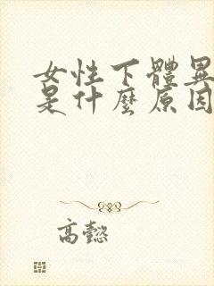 女性下体异味重是什么原因引起的