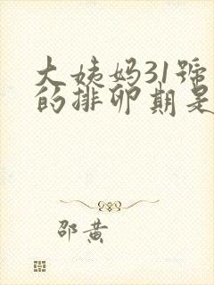 大姨妈31号来的排卵期是什么时候