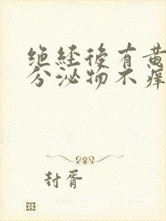 绝经后有黄绿色分泌物不痒无味绿