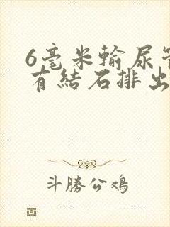 6毫米输尿管里有结石排出几率