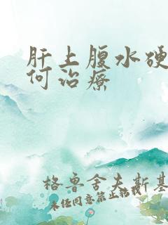 肝上腹水硬化如何治疗