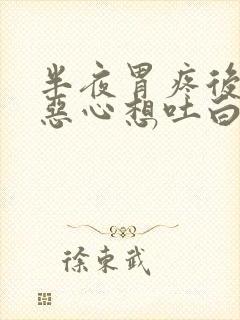 半夜胃疼后背疼恶心想吐白天没事