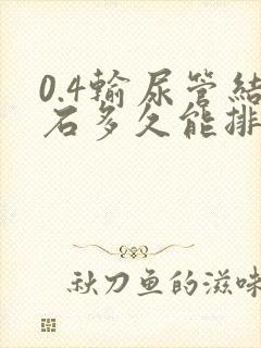 0.4输尿管结石多久能排出