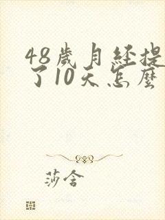 48岁月经提前了10天怎么回事