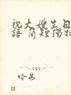 祝大嫂生日祝福语 简短独特