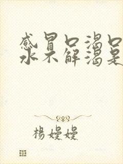 感冒口渴口干喝水不解渴是怎么回事