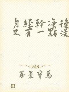 月经干净后几天又有一点淡淡颜色血