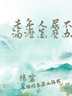 老年人尿不尽尿滴沥怎么办