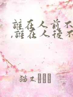 谁在人前不说人,谁在人后不被说