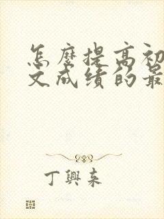 怎么提高初中语文成绩的最好方法