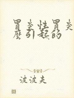 胃炎性胃炎是怎么引起的