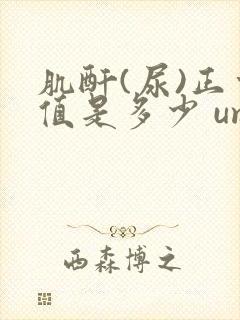 肌酐(尿)正常值是多少 umol/l