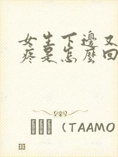 女生下边又痒又疼是怎么回事