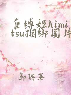 自缚姬himitsu捆绑图片