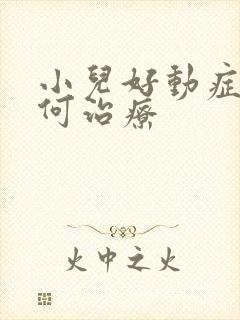 小儿好动症的如何治疗